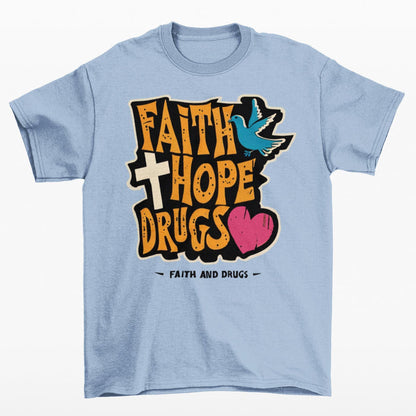 Faith Hope Drugs | Anti-Authoritarian Anarchist Tee | Funny Sarcastic Offensive Leftist, No Gods No Masters, Atheist Meme T-Shirt