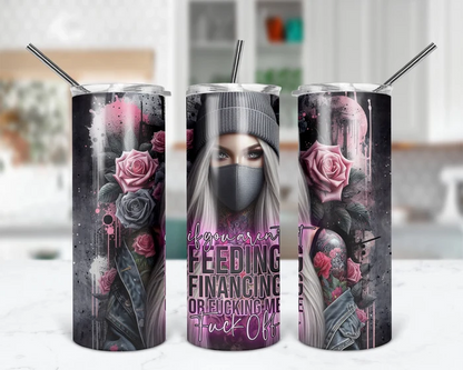 If You Aren't Feeding, Financing, or F#cking Me | 20 oz Tumbler