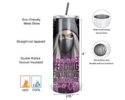 If You Aren't Feeding, Financing, or F#cking Me | 20 oz Tumbler