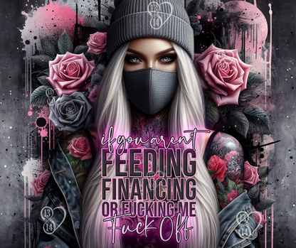 If You Aren't Feeding, Financing, or F#cking Me | 20 oz Tumbler