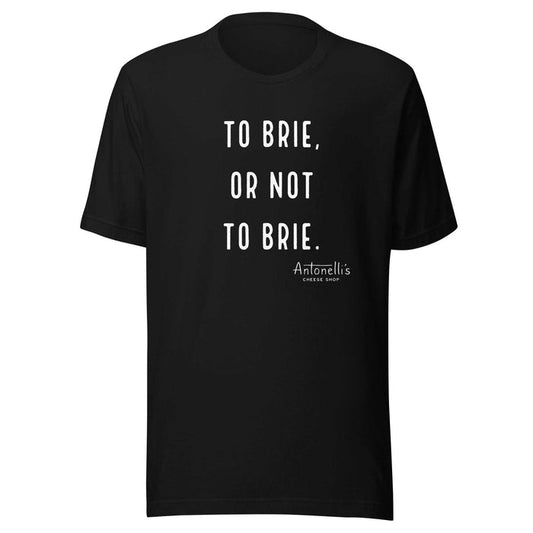 Black unisex t-shirt with "To Brie or Not To Brie" text.